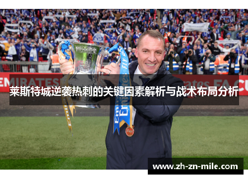 莱斯特城逆袭热刺的关键因素解析与战术布局分析 莱斯特城逆袭热刺的关键因素解析与战术布局分析
