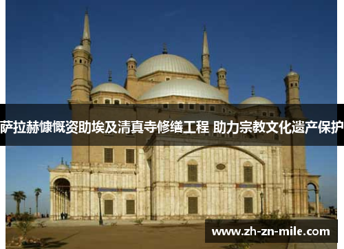 萨拉赫慷慨资助埃及清真寺修缮工程 助力宗教文化遗产保护