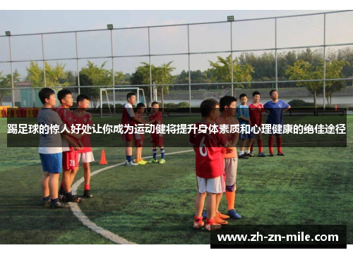 踢足球的惊人好处让你成为运动健将提升身体素质和心理健康的绝佳途径