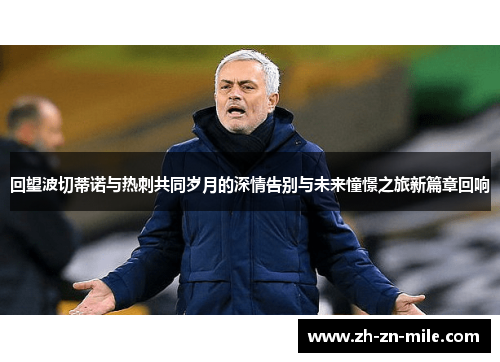 回望波切蒂诺与热刺共同岁月的深情告别与未来憧憬之旅新篇章回响