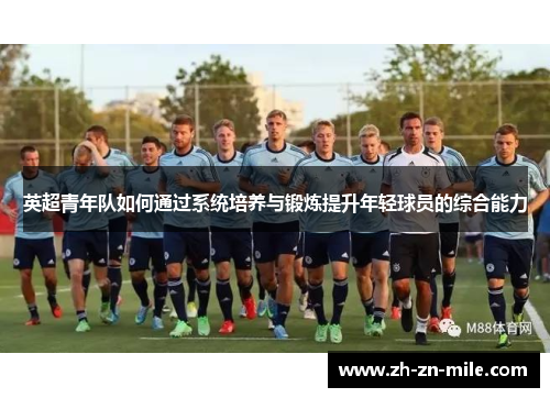 英超青年队如何通过系统培养与锻炼提升年轻球员的综合能力