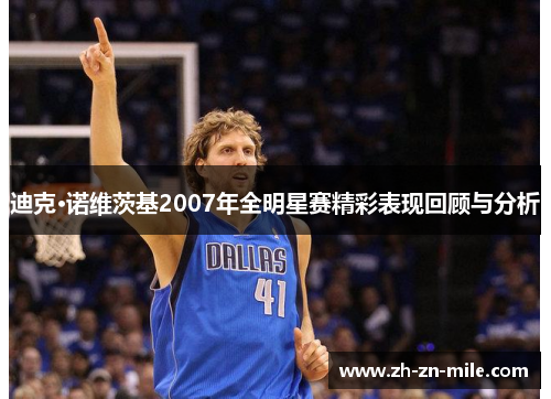 迪克·诺维茨基2007年全明星赛精彩表现回顾与分析 迪克·诺维茨基2007年全明星赛精彩表现回顾与分析