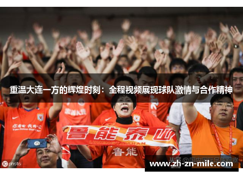 重温大连一方的辉煌时刻：全程视频展现球队激情与合作精神
