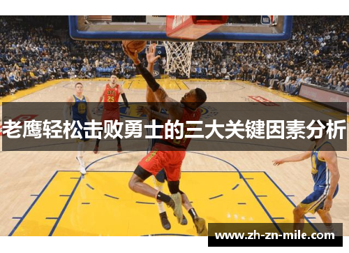 老鹰轻松击败勇士的三大关键因素分析