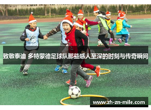 致敬泰迪 多特蒙德足球队那些感人至深的时刻与传奇瞬间 致敬泰迪 多特蒙德足球队那些感人至深的时刻与传奇瞬间