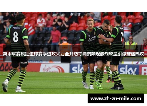 英甲联赛疯狂进球赛季进攻火力全开防守漏洞频现激烈较量引爆球迷热议