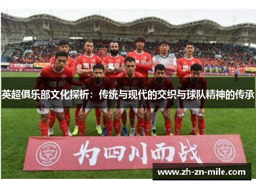 英超俱乐部文化探析:传统与现代的交织与球队精神的传承 英超俱乐部文化探析:传统与现代的交织与球队精神的传承