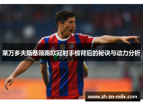 莱万多夫斯基领跑欧冠射手榜背后的秘诀与动力分析 莱万多夫斯基领跑欧冠射手榜背后的秘诀与动力分析