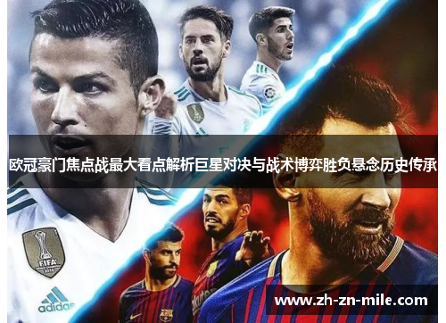 欧冠豪门焦点战最大看点解析巨星对决与战术博弈胜负悬念历史传承