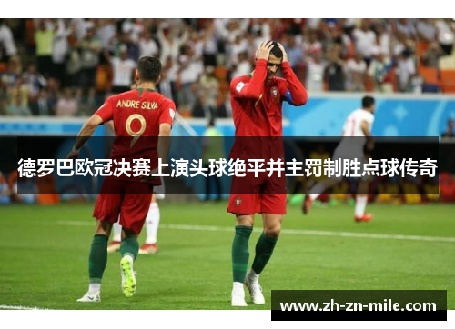 德罗巴欧冠决赛上演头球绝平并主罚制胜点球传奇 德罗巴欧冠决赛上演头球绝平并主罚制胜点球传奇